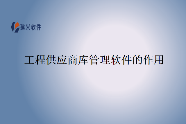 工程供应商库管理软件的作用