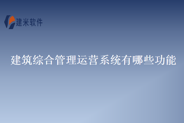建筑综合管理运营系统有哪些功能
