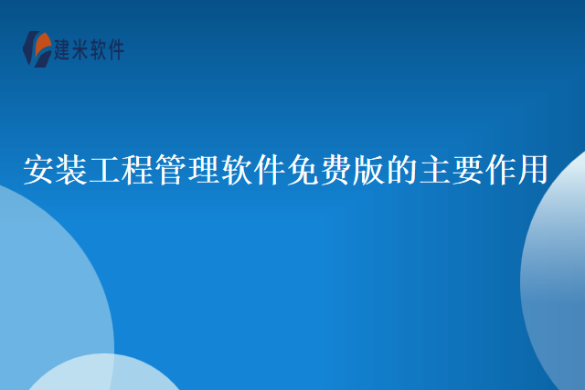 安装工程管理软件免费版的主要作用