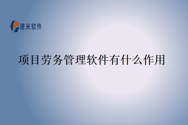 项目劳务管理软件有什么作用