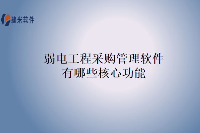 弱电工程采购管理软件有哪些核心功能