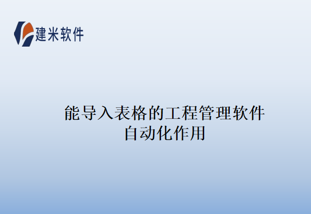 能导入表格的工程管理软件自动化作用