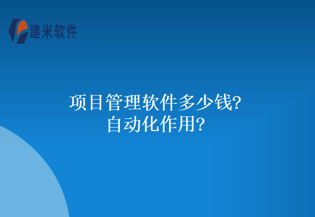 项目管理软件的自动化作用主要体现在以下几个方面：