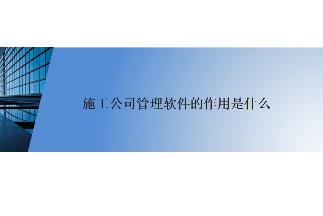 施工公司管理软件的作用是什么