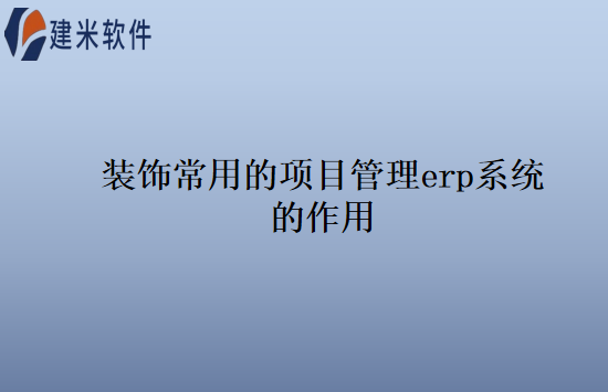 装饰常用的项目管理erp系统的作用
