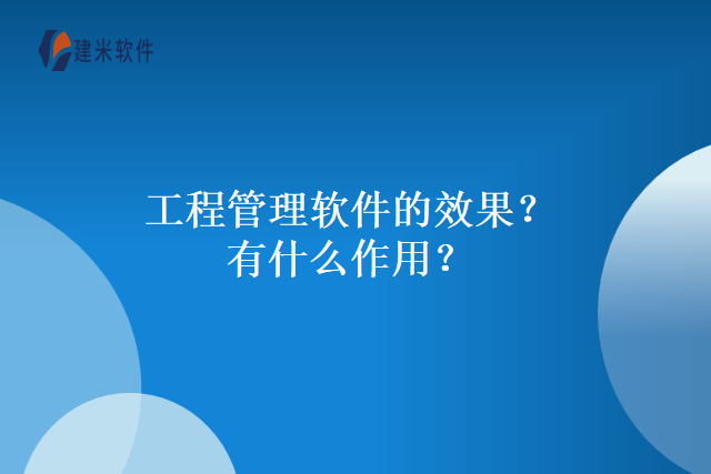 工程管理软件的效果？有什么作用？