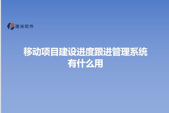 移动项目建设进度跟进管理系统有什么用