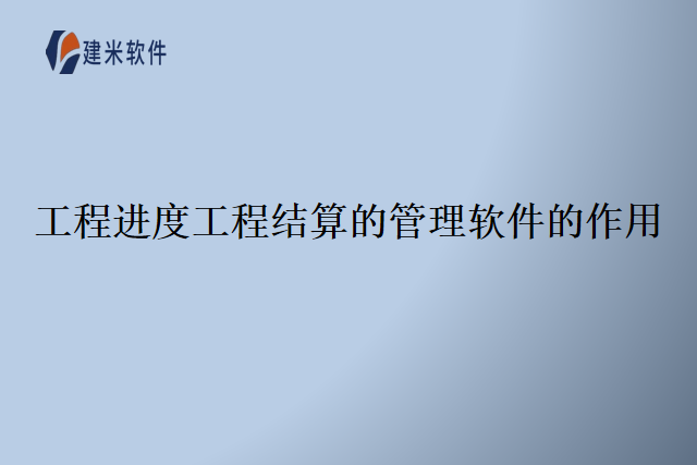 工程进度工程结算的管理软件的作用