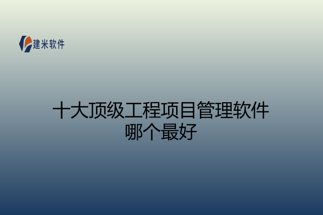 十大顶级工程项目管理软件哪个最好