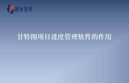甘特图项目进度管理软件的作用