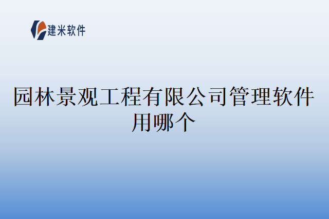 园林景观工程有限公司管理软件用哪个