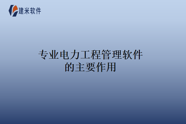 专业电力工程管理软件的主要作用