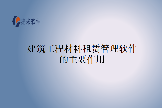 建筑工程材料租赁管理软件的主要作用