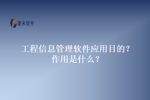 工程信息管理软件应用目的？作用是什么？