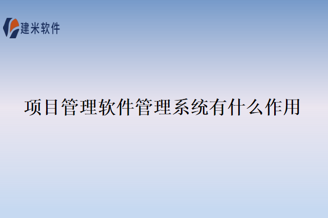 项目管理软件管理系统有什么作用