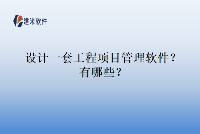 设计一套工程项目管理软件？有哪些？
