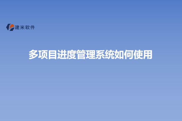 多项目进度管理系统如何使用