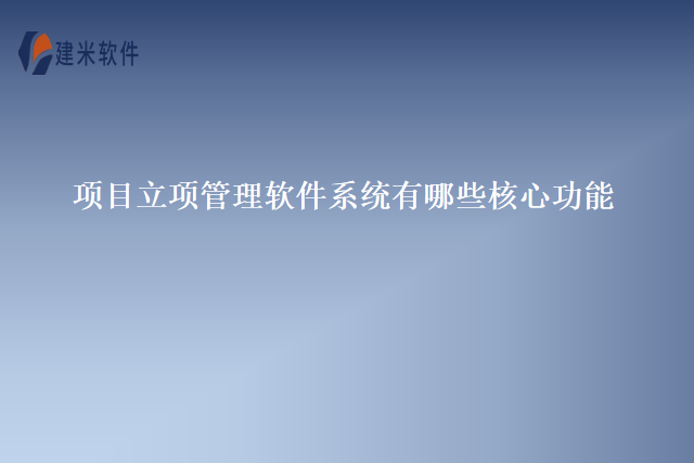 项目立项管理软件系统有哪些核心功能