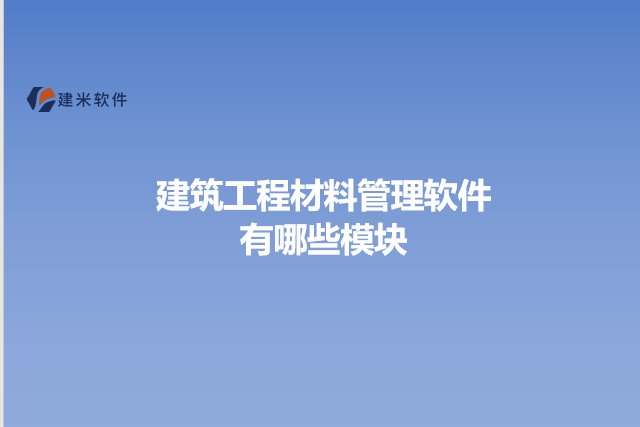 建筑工程材料管理软件有哪些模块