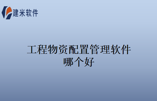 工程物资配置管理软件