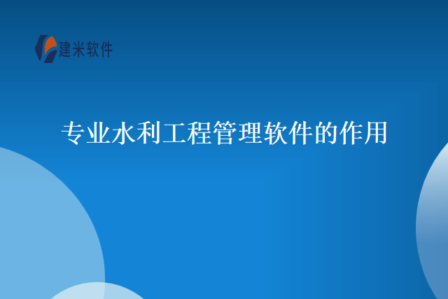 专业水利工程管理软件的作用