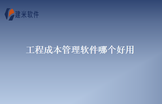 工程成本管理软件哪个好用