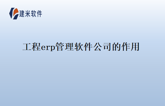 工程erp管理软件公司的作用