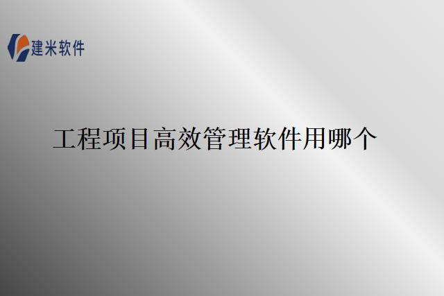 工程项目高效管理软件用哪个
