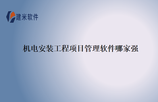 机电安装工程项目管理软件哪家强