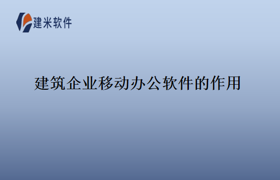 建筑企业移动办公软件的作用