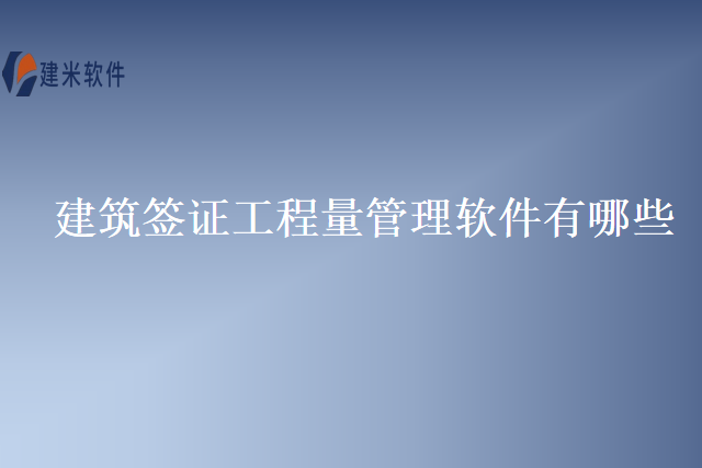 建筑签证工程量管理软件有哪些
