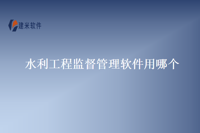 水利工程监督管理软件用哪个