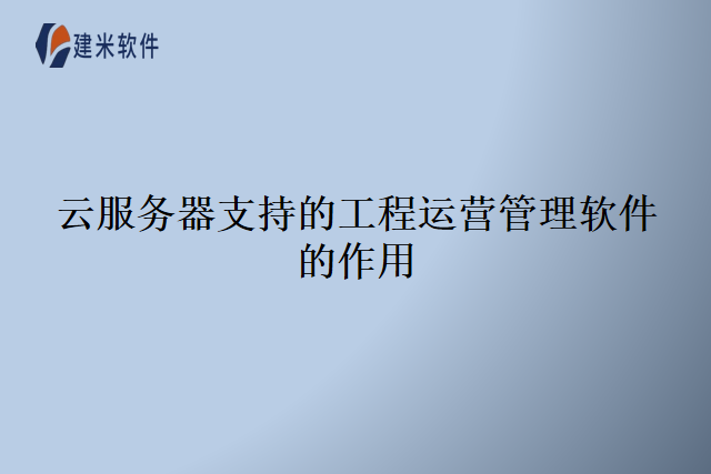 云服务器支持的工程运营管理软件的作用