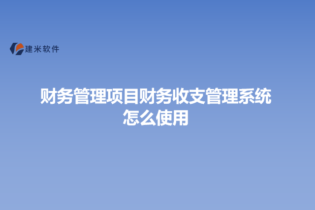 财务管理项目财务收支管理系统怎么使用