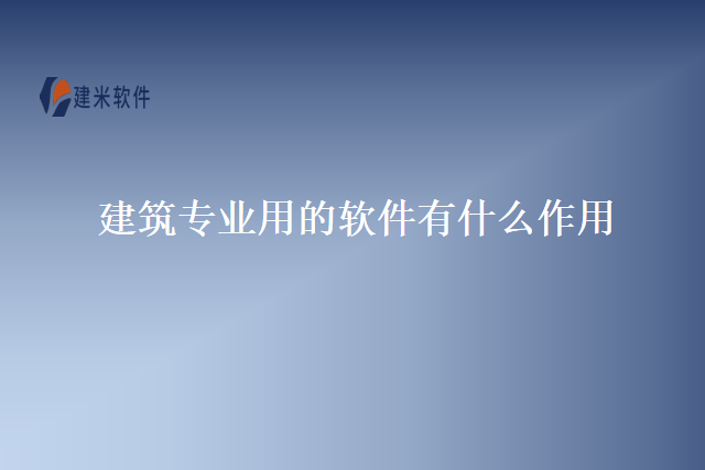建筑专业用的软件有什么作用