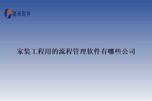 家装工程用的流程管理软件有哪些公司