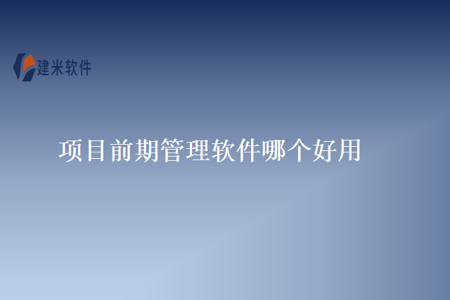 项目前期管理软件哪个好用