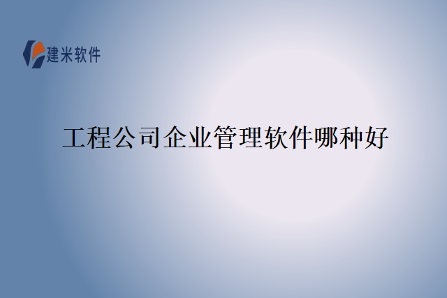 工程公司企业管理软件哪种好