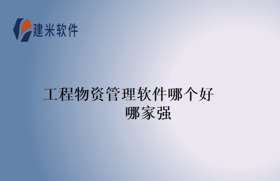 工程物资管理软件哪个好哪家强