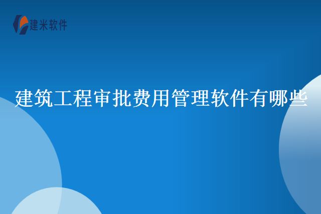 建筑工程审批费用管理软件有哪些