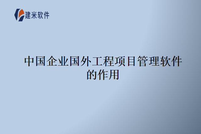 中国企业国外工程项目管理软件的作用