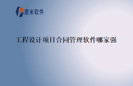 工程设计项目合同管理软件哪家强