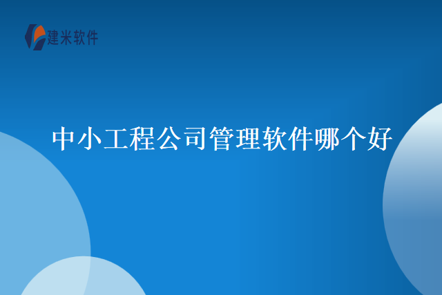 中小工程公司管理软件哪个好
