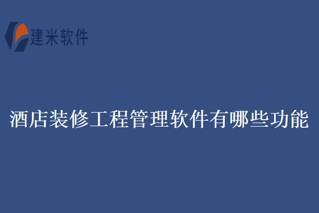 酒店装修工程管理软件有哪些功能