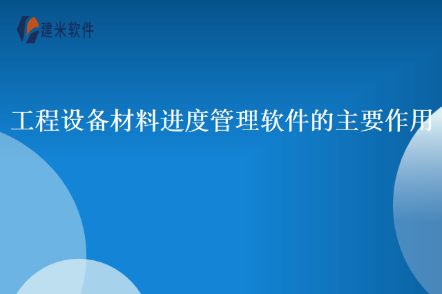工程设备材料进度管理软件的主要作用