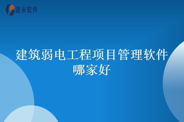 建筑弱电工程项目管理软件哪家好