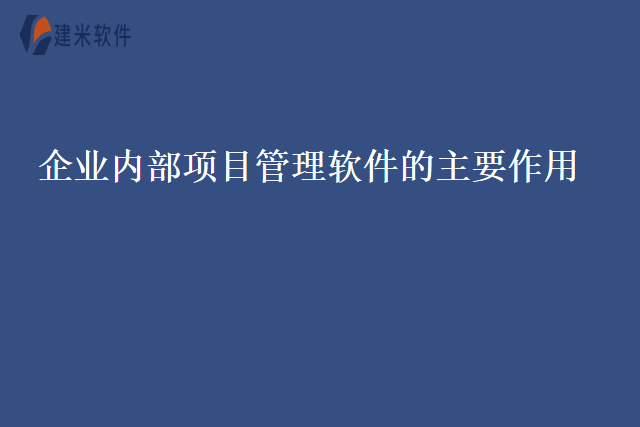 企业内部项目管理软件的主要作用