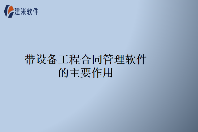 带设备工程合同管理软件的主要作用