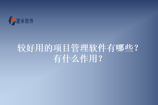 较好用的项目管理软件有哪些？有什么作用？