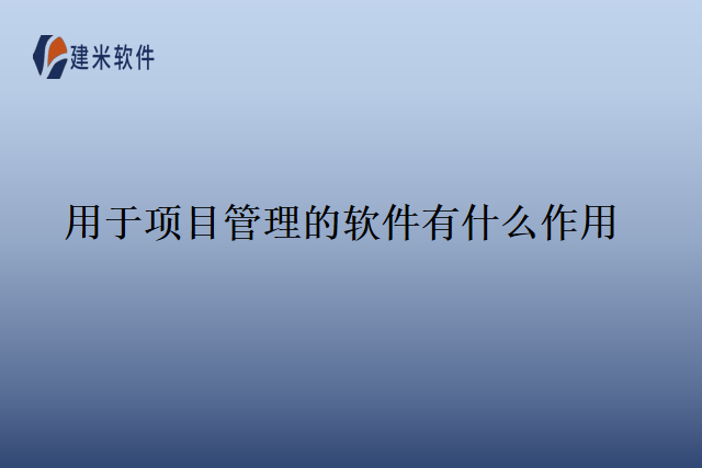 用于项目管理的软件有什么作用